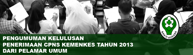 PENGUMUMAN KELULUSAN PENERIMAAN CPNS KEMENKES TAHUN 2013 DARI PELAMAR UMUM